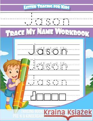 Jason Letter Tracing for Kids Trace my Name Workbook: Tracing Books for Kids ages 3 - 5 Pre-K & Kindergarten Practice Workbook Books, Jason 9781983794612 Createspace Independent Publishing Platform