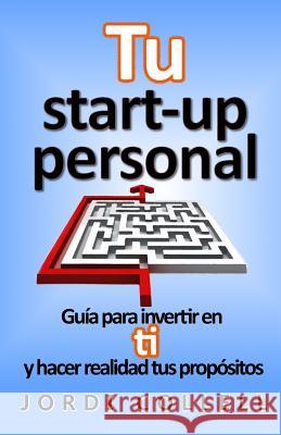 Tu start-up personal: Guía para invertir en ti y hacer realidad tus propósitos Collell, Jordi 9781983796845 Createspace Independent Publishing Platform