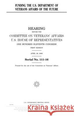 Funding the U.S. Department of Veterans Affairs of the future Representatives, United States House of 9781983799273 Createspace Independent Publishing Platform