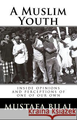 A Muslim Youth: inside the solitary opinions and perceptions of one of our own Bilal, Mustafa 9781983800429