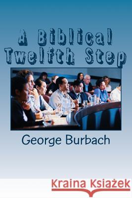 A Biblical Twelfth Step George Burbach 9781983802911 Createspace Independent Publishing Platform