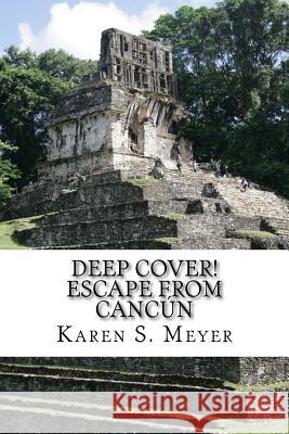 Deep Cover! Escape from Cancun: sequel to Under Cover! Meyer, Karen S. 9781983805073 Createspace Independent Publishing Platform