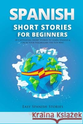 Spanish Short Stories for Beginners: 20 Captivating Short Stories to Learn Spanish & Grow Your Vocabulary the Fun Way! Lingo Mastery 9781983807893 Createspace Independent Publishing Platform