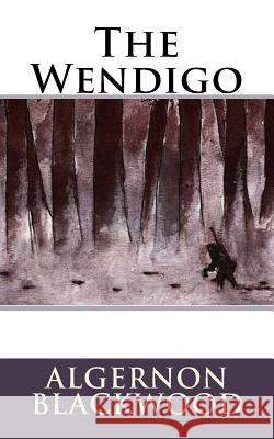 The Wendigo Algernon Blackwood 9781983808838 Createspace Independent Publishing Platform