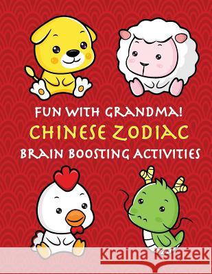 Fun With Grandma! Chinese Zodiac Brain-Boosting Activities: Color, Cut, Draw, Dot-to-Dot, Mazes, & Animal Identification for Young Children Florabella Publishing 9781983809408 Createspace Independent Publishing Platform