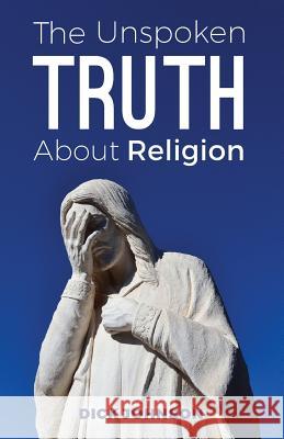 The Unspoken Truth About Religion Johnson, Dick 9781983814136
