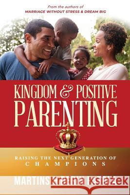 Kingdom & Positive Parenting: Raising the Next Generation of Champions Martins Fatola Derin Fatola 9781983816277 Createspace Independent Publishing Platform