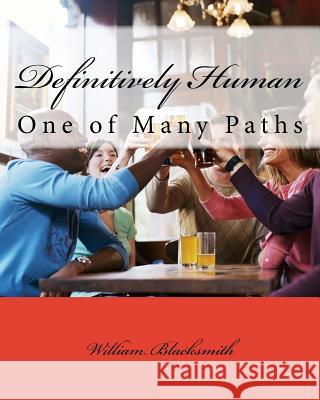 Definitively Human: One of Many Paths William M. Blacksmith 9781983817854 Createspace Independent Publishing Platform