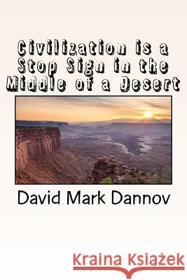 Civilization is a Stop Sign in the Middle of a Desert Dannov, David Mark 9781983819988