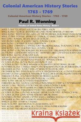 Colonial American History Stories - 1763 - 1769: Forgotten and Famous Historical Events Book 4 Paul R. Wonning 9781983821240 Createspace Independent Publishing Platform
