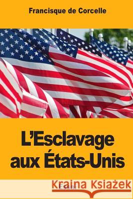 L'Esclavage aux États-Unis de Corcelle, Francisque 9781983821868 Createspace Independent Publishing Platform