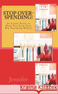 Stop Over-Spending!: 24 Little Tools to Help You Stop Your Big Spending Habits Jennifer Chase 9781983822346 Createspace Independent Publishing Platform