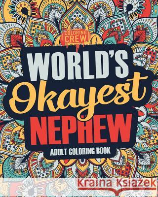 Worlds Okayest Nephew: A Snarky, Irreverent & Funny Nephew Coloring Book for Adults Coloring Crew 9781983824388 Createspace Independent Publishing Platform