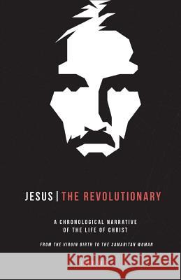 Jesus The Revolutionary: A Chronological Narrative of the Life of Christ From The Virgin Birth to the Samaritan Woman John Philip Mol 9781983824937 Createspace Independent Publishing Platform