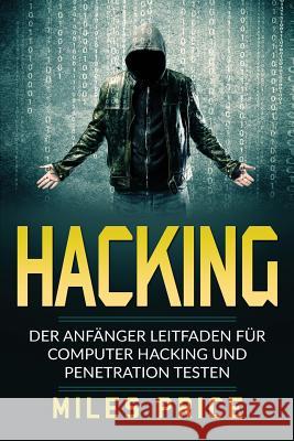 Hacking: Der Anfänger Leitfaden für Computer Hacking und Penetration Testen Price, Miles 9781983825354 Createspace Independent Publishing Platform