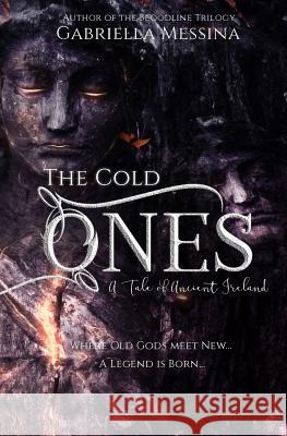 The Cold Ones: A Tale of Ancient Ireland Gabriella Messina 9781983827969