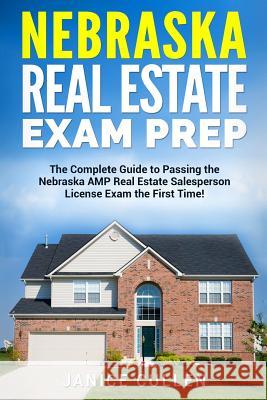 Nebraska Real Estate Exam Prep: The Complete Guide to Passing the Nebraska AMP Real Estate Salesperson License Exam the First Time! Cullen, Janice 9781983828171 Createspace Independent Publishing Platform
