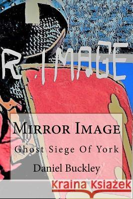 Mirror Image: Ghost Siege Of York Buckley, Daniel Peter 9781983828348