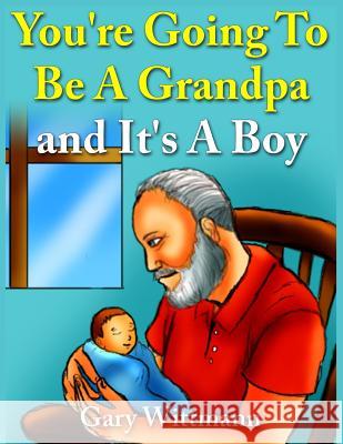 You're Going To Be A Grandpa and It's A Boy Wittmann, Gary 9781983828669