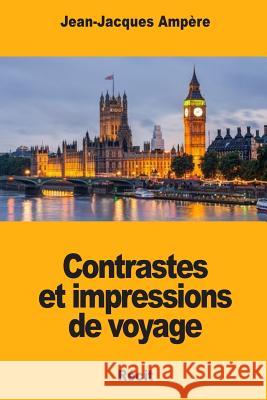 Contrastes et impressions de voyage Ampere, Jean-Jacques 9781983831904 Createspace Independent Publishing Platform