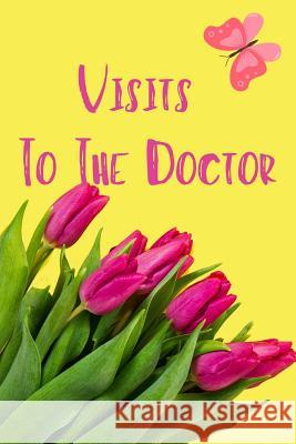 Visits to the Doctor: Organize your visits to the doctor- Follow up visit clinic or hospital/ Doctor Appointment, Medical, Healthcare - Pape Publishing, Modhouses 9781983832055 Createspace Independent Publishing Platform