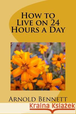 How to Live on 24 Hours a Day Arnold Bennett 9781983832062