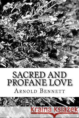 Sacred And Profane Love Bennett, Arnold 9781983832703