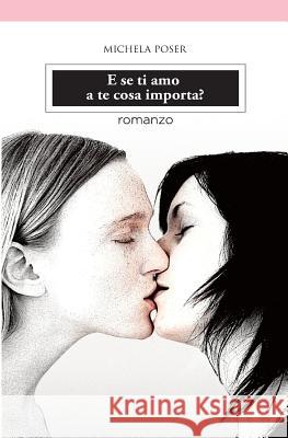 E se ti amo a te cosa importa? Poser, Michela 9781983835230 Createspace Independent Publishing Platform