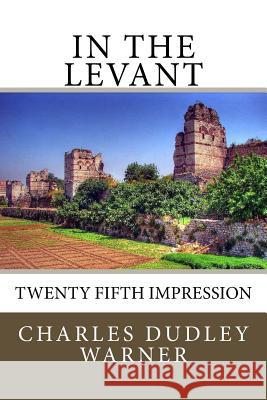 In The Levant: Twenty Fifth Impression Warner, Charles Dudley 9781983837104 Createspace Independent Publishing Platform