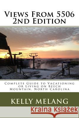 Views From 5506 2nd Edition: Complete Guide to Vacationing or Living on Beech Mountain, North Carolina Kelly Melang 9781983837685 Createspace Independent Publishing Platform