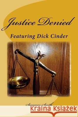 Justice Denied: Featuring Dick Cinder Sammey R. Smith 9781983838880 Createspace Independent Publishing Platform