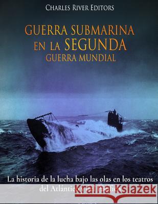 Guerra Submarina en la Segunda Guerra Mundial: La historia de la lucha bajo las olas en los teatros del Atlántico y del Pacífico Moros, Areani 9781983844430 Createspace Independent Publishing Platform