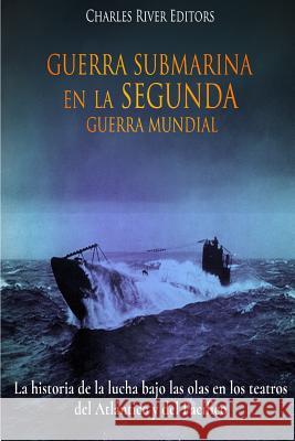 Guerra Submarina en la Segunda Guerra Mundial: La historia de la lucha bajo las olas en los teatros del Atlántico y del Pacífico Moros, Areani 9781983844454 Createspace Independent Publishing Platform