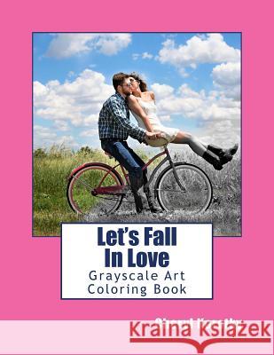 Let's Fall In Love: Grayscale Art Coloring Book Cheryl Korotky 9781983853388 Createspace Independent Publishing Platform