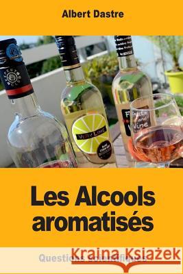 Les Alcools aromatisés Dastre, Albert 9781983856358 Createspace Independent Publishing Platform