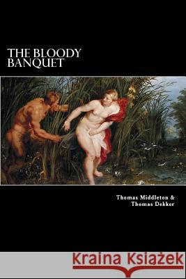 The Bloody Banquet Thomas Middleton Thomas Dekker 9781983862311 Createspace Independent Publishing Platform