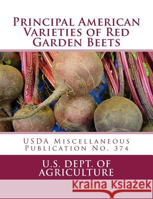 Principal American Varieties of Red Garden Beets: USDA Miscellaneous Publication No. 374 U. S. Dept of Agriculture                Roger Chambers 9781983865176 Createspace Independent Publishing Platform