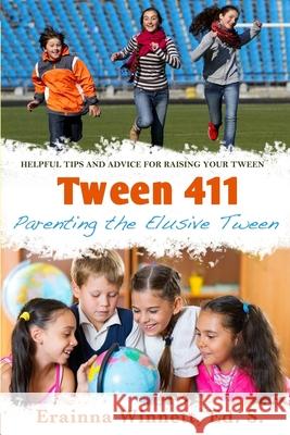 Tween 411: Parenting the Elusive Tween: Tips and Advice for Parents Erainna Winnett 9781983867279 Createspace Independent Publishing Platform