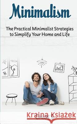 Minimalism: The Practical Minimalist strategies to Simplify Your Home and Life Chloe S 9781983867712 Createspace Independent Publishing Platform