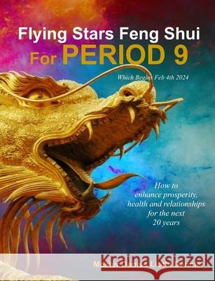 Flying Stars Feng Shui for Period 9: How to enhance prosperity, health and relationships for the next 20 years Master Denise Liotta Dennis 9781983872242 Createspace Independent Publishing Platform