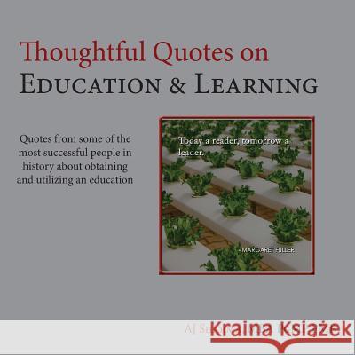 Thoughtful Quotes on Education & Learning: Quotes from some of the most successful people in history about obtaining & utilizing an education Sharma, Aj 9781983873423