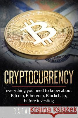 Cryptocurrency: Everything you need to know about Bitcoin, Ethereum, Blockchain, Rafael Ramirez (Univ of Oxford UK) 9781983874550 Createspace Independent Publishing Platform