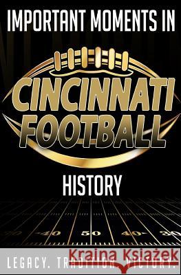 Important Moments in Cincinnati Football History Harley Blakeman 9781983874635 Createspace Independent Publishing Platform