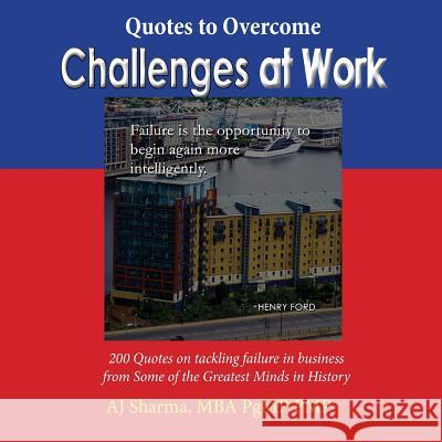 Quotes to Overcome Challenges at Work: 200 Quotes on tackling failure in business from Some of the Greatest Minds in History Sharma, Aj 9781983874666
