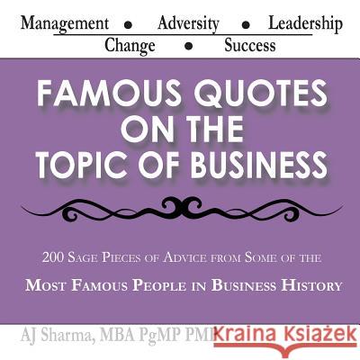 Famous Quotes on the Topic of Business: 200 Sage Pieces of Advice from Some of the Most Famous People in Business History Aj Sharma 9781983875137 Createspace Independent Publishing Platform