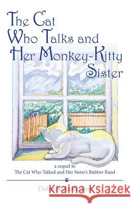 The Cat Who Talks and Her Monkey-Kitty Sister: a sequel to The Cat Who Talked and Her Sister's Rubber Band Anderson, Dolores 9781983875540 Createspace Independent Publishing Platform