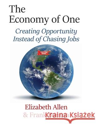 The Economy of One: Creating Opportunity Instead of Chasing Jobs Elizabeth Allen Frank Bonura 9781983875595