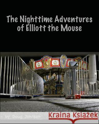 The Nighttime Adventures of Elliott the Mouse Doug Johnson 9781983879302 Createspace Independent Publishing Platform