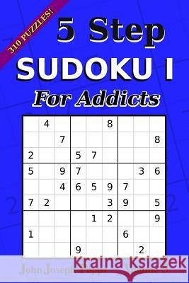 5 Step Sudoku I For Addicts Vol 5: 310 Puzzles! Easy, Medium, Hard, and Unfair Levels - Sudoku Puzzle Book Popps, John Joseph 9781983880100