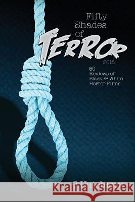 Fifty Shades of Terror 2018: 50 Reviews of Black and White Horror Films Steve Hutchison (The Open University, UK.) 9781983881343